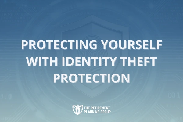 [Blog] - Protecting Yourself with Identity Theft Protection_600x400 | The Retirement Planning Group