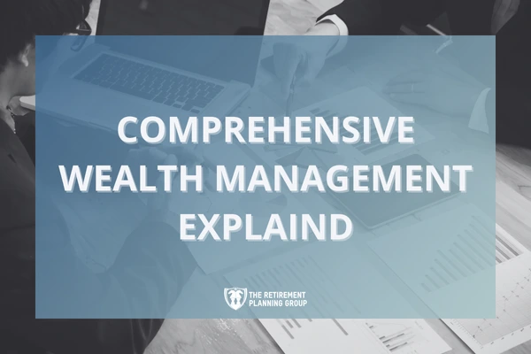 [Blog] - Comprehensive Wealth Management Explained_600x400 | The Retirement Planning Group