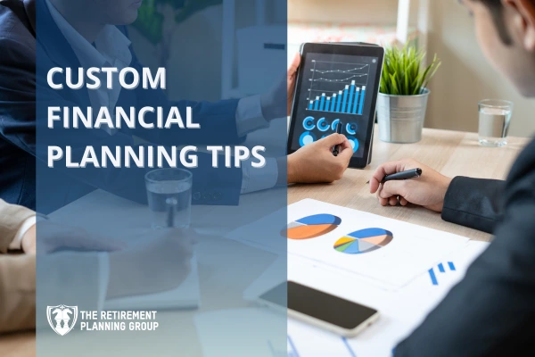 [Blog] - Custom Financial Planning Tips_600x400 | The Retirement Planning Group